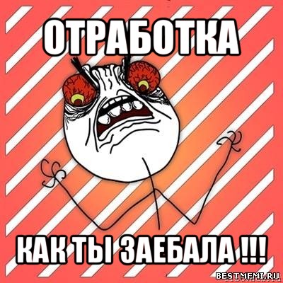 отработка как ты заебала !!!, Мем  Злость