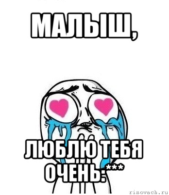 малыш, люблю тебя очень:***