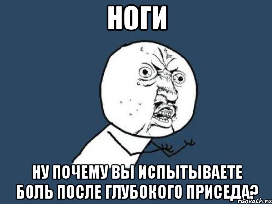 ноги ну почему вы испытываете боль после глубокого приседа?, Мем Ну почему