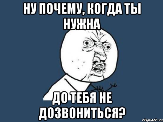 ну почему, когда ты нужна до тебя не дозвониться?, Мем Ну почему