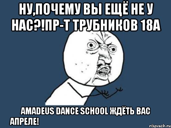 ну,почему вы ещё не у нас?!пр-т трубников 18а amadeus dance school ждёть вас апреле!
пн,ср - 16-00 (0951250057, 0638433520), Мем Ну почему