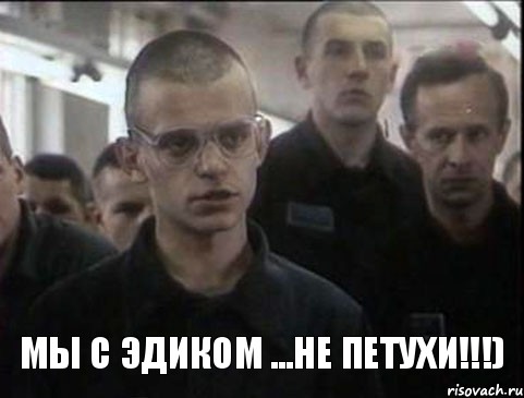 Мы с Эдиком ...не Петухи!!!)