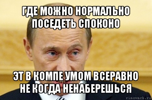 где можно нормально поседеть споконо эт в компе умом всеравно не когда ненаберешься, Мем путин