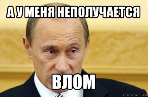 а у меня неполучается влом, Мем путин