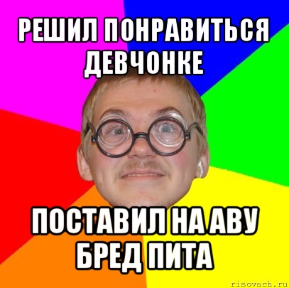 решил понравиться девчонке поставил на аву бред пита, Мем Типичный ботан