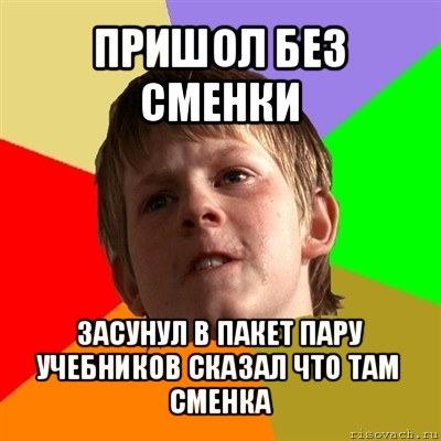 пришол без сменки засунул в пакет пару учебников сказал что там сменка, Мем Злой школьник