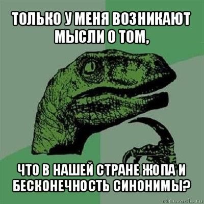 только у меня возникают мысли о том, что в нашей стране жопа и бесконечность синонимы?, Мем Филосораптор