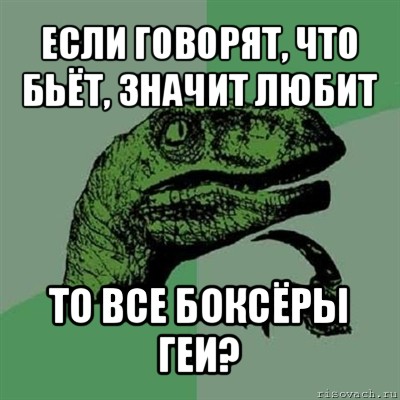 если говорят, что бьёт, значит любит то все боксёры геи?, Мем Филосораптор