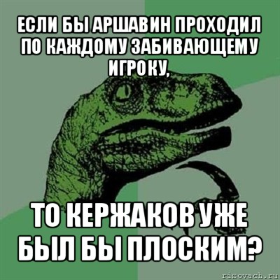 если бы аршавин проходил по каждому забивающему игроку, то кержаков уже был бы плоским?, Мем Филосораптор