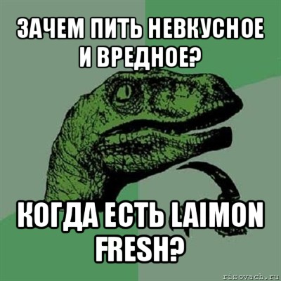 зачем пить невкусное и вредное? когда есть laimon fresh?, Мем Филосораптор