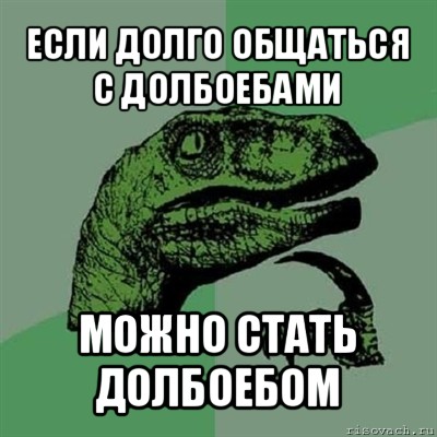 если долго общаться с долбоебами можно стать долбоебом, Мем Филосораптор