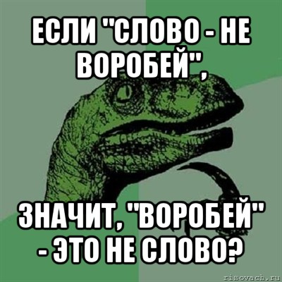 если "слово - не воробей", значит, "воробей" - это не слово?, Мем Филосораптор