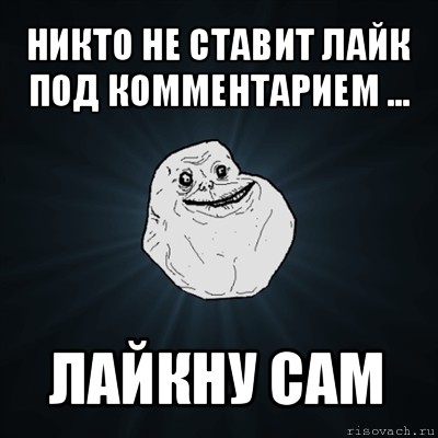 никто не ставит лайк под комментарием ... лайкну сам, Мем Forever Alone