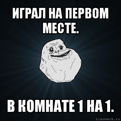 играл на первом месте. в комнате 1 на 1., Мем Forever Alone