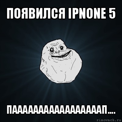 появился ipnone 5 пааааааааааааааааап...., Мем Forever Alone