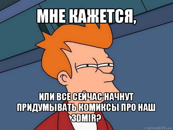 мне кажется, или все сейчас начнут придумывать комиксы про наш 3dmir?, Мем  Фрай (мне кажется или)