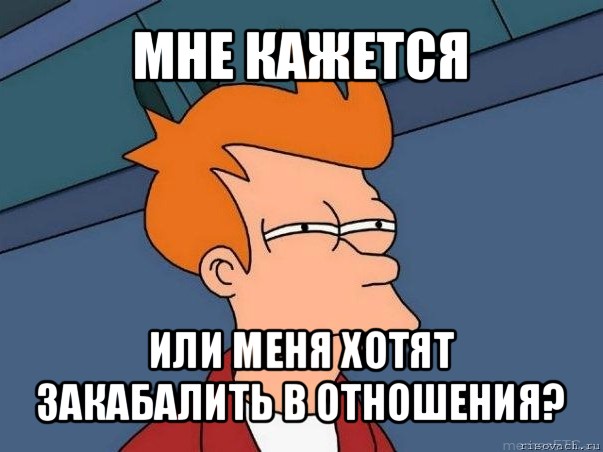 мне кажется или меня хотят закабалить в отношения?, Мем  Фрай (мне кажется или)