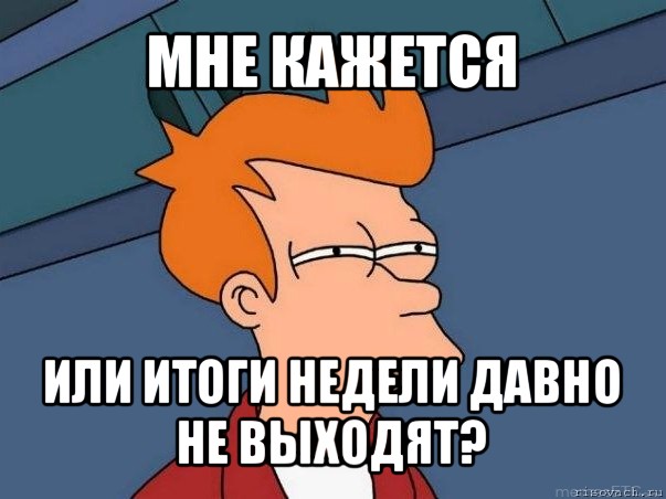 мне кажется или итоги недели давно не выходят?, Мем  Фрай (мне кажется или)