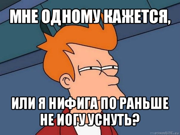 мне одному кажется, или я нифига по раньше не иогу уснуть?, Мем  Фрай (мне кажется или)