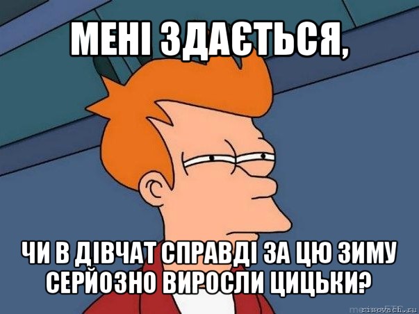 мені здається, чи в дівчат справді за цю зиму серйозно виросли цицьки?