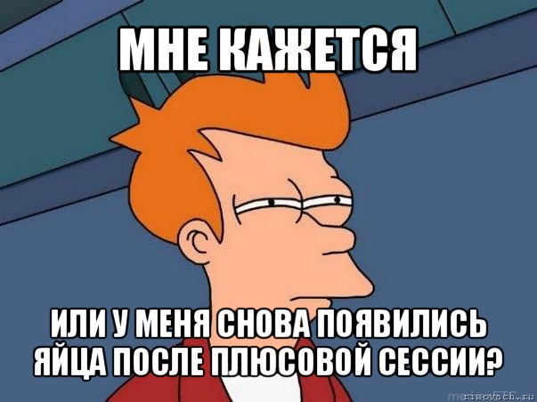 мне кажется или у меня снова появились яйца после плюсовой сессии?, Мем  Фрай (мне кажется или)