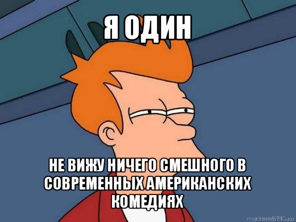 я один не вижу ничего смешного в современных американских комедиях, Мем  Фрай (мне кажется или)