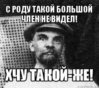 с роду такой большой член не видел! хчу такой-же!