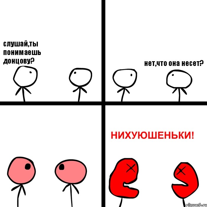 слушай,ты понимаешь донцову? нет,что она несет?