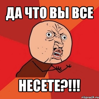 да что вы все несете?!!!, Мем Почему