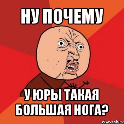 ну почему у юры такая большая нога?