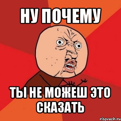 ну почему ты не можеш это сказать, Мем Почему