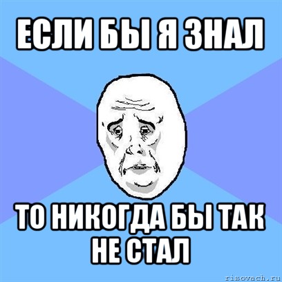 если бы я знал то никогда бы так не стал, Мем Okay face