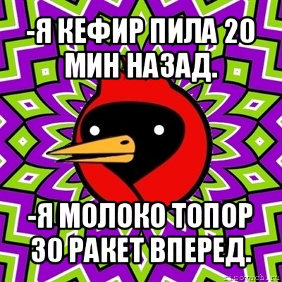 -я кефир пила 20 мин назад. -я молоко топор 30 ракет вперед., Мем Омская птица