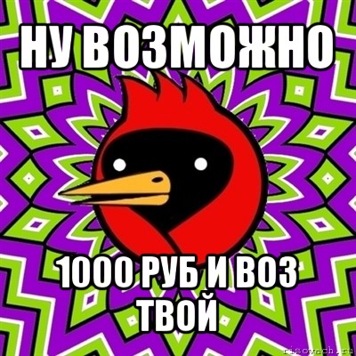 ну возможно 1000 руб и воз твой, Мем Омская птица