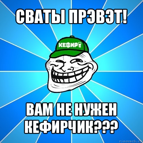 сваты прэвэт! вам не нужен кефирчик???, Мем Разра6ы