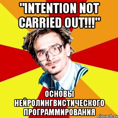 "intention not carried out!!!" основы нейролингвистического программирования, Мем   Студент практикант