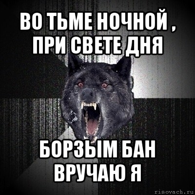 во тьме ночной , при свете дня борзым бан вручаю я, Мем Сумасшедший волк