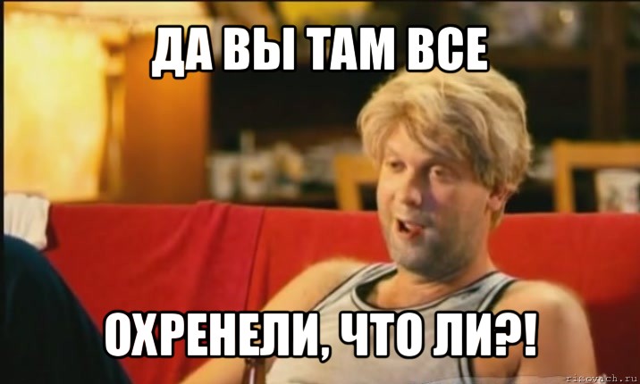 да вы там все охренели, что ли?!