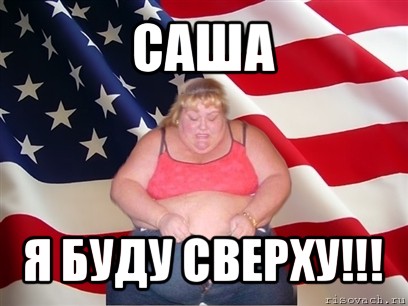 саша я буду сверху!!!