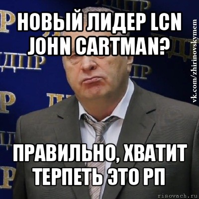 новый лидер lcn john cartman? правильно, хватит терпеть это рп, Мем Хватит это терпеть (Жириновский)