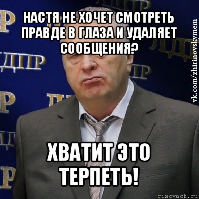 настя не хочет смотреть правде в глаза и удаляет сообщения? хватит это терпеть!, Мем Хватит это терпеть (Жириновский)