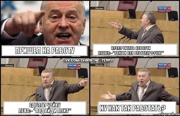 Пришел на работу Начал читать новости
Натаха: - "опиши как работает фронт" Сделал чайку
Лена: - "подойди плиз" Ну как так работать?, Комикс Жириновский