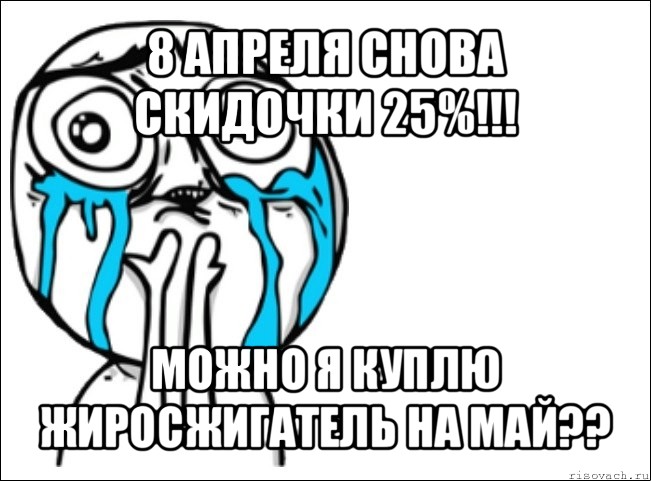 8 апреля снова
скидочки 25%!!! можно я куплю
жиросжигатель на май??