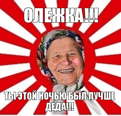 олежка!!! ты этой ночью был лучше деда!!!, Мем  бабуля