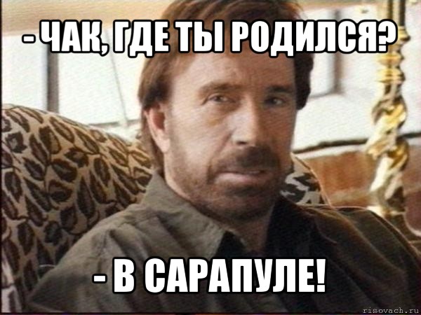 - чак, где ты родился? - в сарапуле!, Мем чак норрис