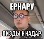 ернару пизды ннада?