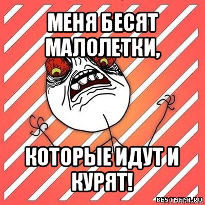 меня бесят малолетки, которые идут и курят!, Мем  Злость