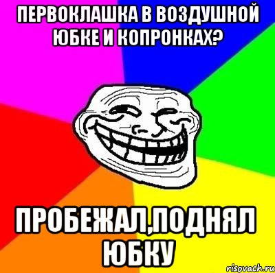 первоклашка в воздушной юбке и копронках? пробежал,поднял юбку, Мем Тролль Адвайс