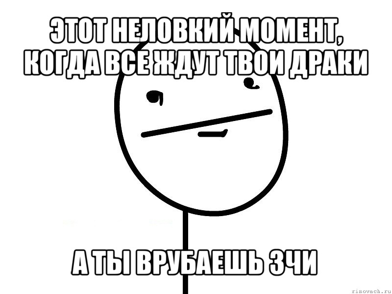 этот неловкий момент, когда все ждут твои драки а ты врубаешь 3чи, Мем Покерфэйс