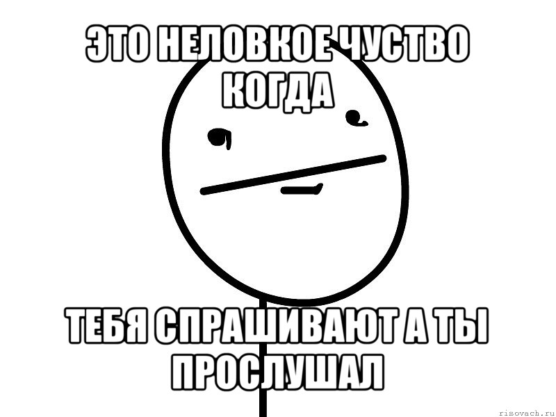 это неловкое чуство когда тебя спрашивают а ты прослушал, Мем Покерфэйс